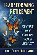 Transforming Retirement: Rewire and Grow Your Legacy