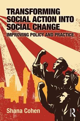 Transforming Social Action into Social Change: Improving Policy and Practice - Cohen, Shana