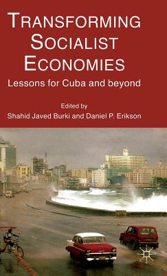 Transforming Socialist Economies: Lessons for Cuba and Beyond - Burki, S (Editor), and Erikson, D (Editor)