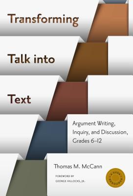 Transforming Talk Into Text--Argument Writing, Inquiry, and Discussion, Grades 6-12 - McCann, Thomas M, PhD, and Hillocks, George (Foreword by), and Genishi, Celia (Editor)