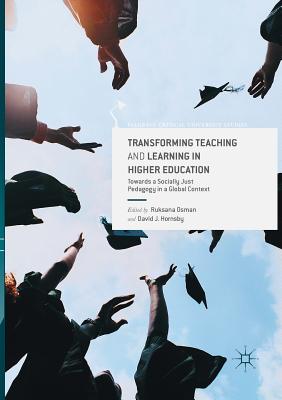 Transforming Teaching and Learning in Higher Education: Towards a Socially Just Pedagogy in a Global Context - Osman, Ruksana (Editor), and Hornsby, David J (Editor)