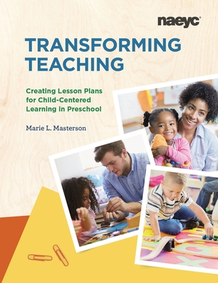 Transforming Teaching: Creating Lesson Plans for Child-Centered Learning in Preschool - Masterson, Marie