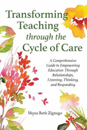 Transforming Teaching Through the Cycle of Care: A Comprehensive Guide to Empowering Education Through Relationships, Listening, Thinking, and Responding