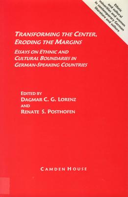 Transforming the Center, Eroding the Margins: Essays on Ethnic and Cultural Boundaries in German-Speaking Countries - Lorenz, Dagmar C G (Editor), and Posthofen, Renate (Editor)