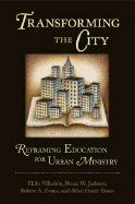 Transforming the City: Reframing Education for Uban Ministry - Villafane, Eldin, and Jackson, Bruce W., and Evans, Alice Frazer