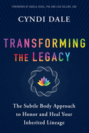 Transforming the Legacy: The Subtle Body Approach to Honor and Heal Your Inherited Lineage