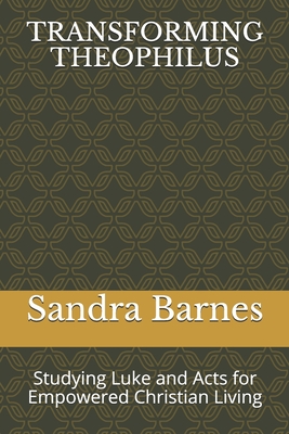 Transforming Theophilus: Studying Luke and Acts for Empowered Christian Living - Barnes, Sandra L