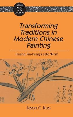 Transforming Traditions in Modern Chinese Painting: Huang Pin-hung's Late Work - Wawrytko, Sandra a, and Kuo, Jason C