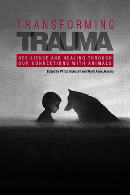 Transforming Trauma: Resilience and Healing Through Our Connections With Animals - Tedeschi, Philip, and Jenkins, Molly Anne, and Perry, Bruce (Foreword by)