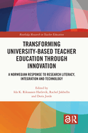 Transforming University-Based Teacher Education Through Innovation: A Norwegian Response to Research Literacy, Integration and Technology