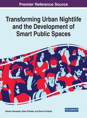 Transforming Urban Nightlife and the Development of Smart Public Spaces - Abusaada, Hisham (Editor), and Elshater, Abeer (Editor), and Rodwell, Dennis (Editor)