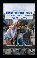 Transforming Your Life Through Shared Experiences: A Practical Guide to Why and How to invest in Shared Experiences for Yourself and Everyone in Your LIfe