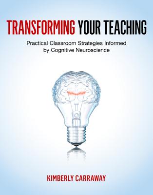 Transforming Your Teaching: Practical Classroom Strategies Informed by Cognitive Neuroscience - Carraway, Kimberly