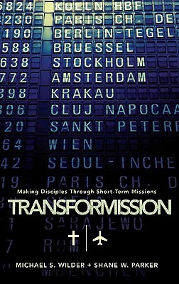 Transformission: Making Disciples Through Short-Term Missions - Wilder, Michael S, and Parker, Shane W