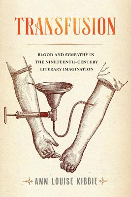 Transfusion: Blood and Sympathy in the Nineteenth-Century Literary Imagination - Kibbie, Ann Louise