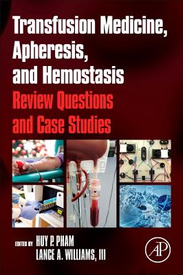 Transfusion Medicine, Apheresis, and Hemostasis: Review Questions and Case Studies - Pham, Huy P, and Williams III, Lance A