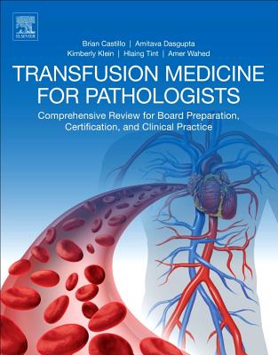Transfusion Medicine for Pathologists: A Comprehensive Review for Board Preparation, Certification, and Clinical Practice - Castillo, Brian, and Dasgupta, Amitava, and Klein, Kimberly, Bs, MD