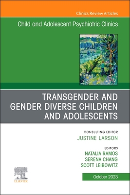 Transgender and Gender Diverse Children and Adolescents, an Issue of Child and Adolescent Psychiatric Clinics of North America: Volume 32-4 - Liebowitz, Scott, MD (Editor), and Chang, Serena, MD (Editor), and Ramos, Natalia, P (Editor)