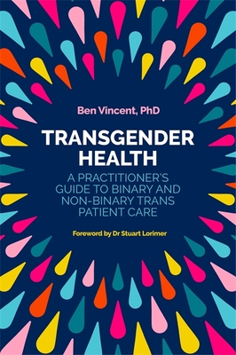 Transgender Health: A Practitioner's Guide to Binary and Non-Binary Trans Patient Care - Vincent, Ben, and Lorimer, Stuart, Dr. (Foreword by)