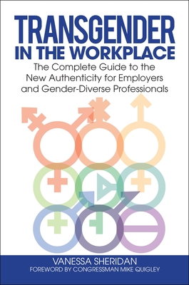 Transgender in the Workplace: The Complete Guide to the New Authenticity for Employers and Gender-Diverse Professionals - Sheridan, Vanessa