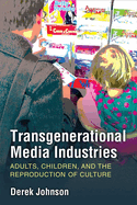 Transgenerational Media Industries: Adults, Children, and the Reproduction of Culture