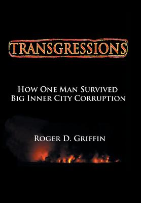 Transgressions: How One Man Survived Big Intercity Corruption - Griffin, Roger D