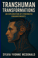 Transhuman Transformations: An Exploration of Cybernetic Enhancements