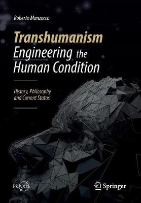 Transhumanism - Engineering the Human Condition: History, Philosophy and Current Status - Manzocco, Roberto