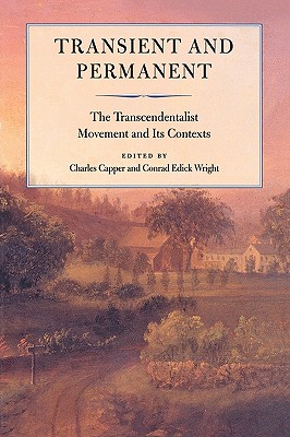 Transient and Permanent: The Transcendentalist Movement and Its Contexts - Capper, Charles (Editor), and Wright, Conrad Edick (Editor), and LeBlanc, Ondine (Prepared for publication by)
