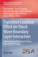 Transition Location Effect on Shock Wave Boundary Layer Interaction: Experimental and numerical findings from the TFAST project