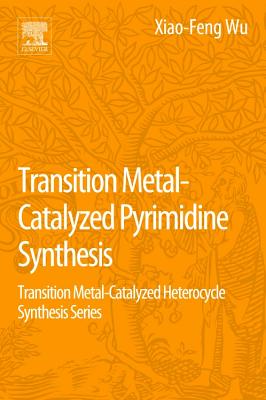 Transition Metal Catalyzed Pyrimidine, Pyrazine, Pyridazine and Triazine Synthesis: Transition Metal-Catalyzed Heterocycle Synthesis Series - Wu, Xiao-Feng, and Wang, Zechao