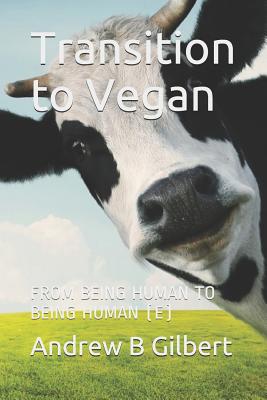 Transition to Vegan: From Being Human to Being Human (E) - Gilbert, Andrew Blair