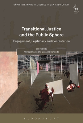 Transitional Justice and the Public Sphere: Engagement, Legitimacy and Contestation - Brants, Chrisje (Editor), and Karstedt, Susanne, Professor (Editor)