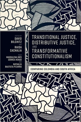 Transitional Justice, Distributive Justice, and Transformative Constitutionalism: Comparing Colombia and South Africa - Bilchitz, David (Editor), and Cachalia, Raisa (Editor)