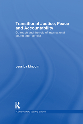 Transitional Justice, Peace and Accountability: Outreach and the Role of International Courts after Conflict - Lincoln, Jessica