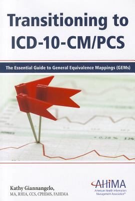 Transitioning to ICD-10-CM/PCS: The Essential Guide to General Equivalence Mappings (GEMs) - Giannangelo, Kathy