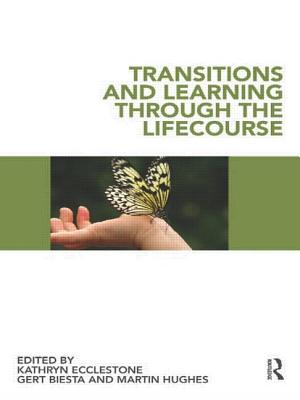 Transitions and Learning through the Lifecourse - Ecclestone, Kathryn (Editor), and Biesta, Gert (Editor), and Hughes, Martin (Editor)