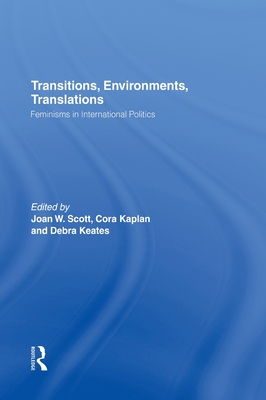 Transitions Environments Translations: Feminisms in International Politics - Scott, Joan W (Editor), and Kaplan, Cora (Editor), and Keates, Debra (Editor)