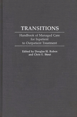 Transitions: Handbook of Managed Care for Inpatient to Outpatient Treatment - Ruben, Douglas H (Editor), and Ph D, Chris E Stout (Editor)