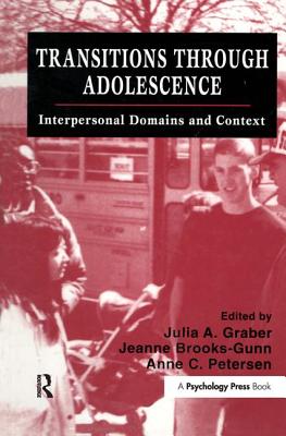 Transitions Through Adolescence: Interpersonal Domains and Context - Graber, Julia A (Editor), and Brooks-Gunn, Jeanne, Professor (Editor), and Petersen, Anne C, Ph.D. (Editor)