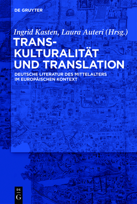 Transkulturalit?t Und Translation: Deutsche Literatur Des Mittelalters Im Europ?ischen Kontext - Kasten, Ingrid (Editor), and Auteri, Laura (Editor)