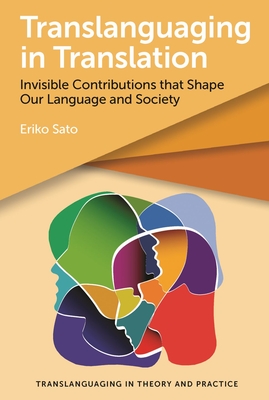 Translanguaging in Translation: Invisible Contributions That Shape Our Language and Society - Sato, Eriko