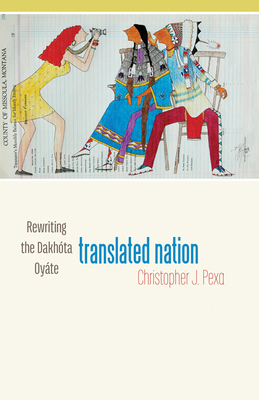 Translated Nation: Rewriting the Dakhta Oyte - Pexa, Christopher J