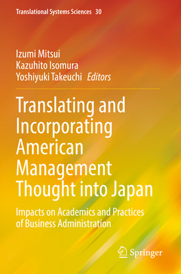 Translating and Incorporating American Management Thought into Japan: Impacts on Academics and Practices of Business Administration - Mitsui, Izumi (Editor), and Isomura, Kazuhito (Editor), and Takeuchi, Yoshiyuki (Editor)