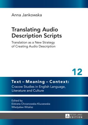 Translating Audio Description Scripts: Translation as a New Strategy of Creating Audio Description - Chrzanowska-Kluczewska, Elzbieta (Series edited by), and Jankowska, Anna