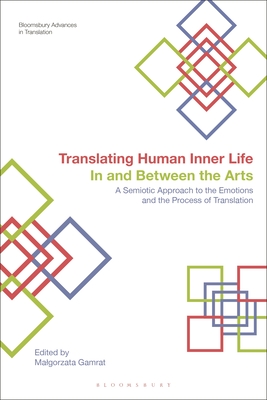 Translating Human Inner Life In and Between the Arts: A Semiotic Approach to the Emotions and the Process of Translation - Gamrat, Malgorzata (Editor)