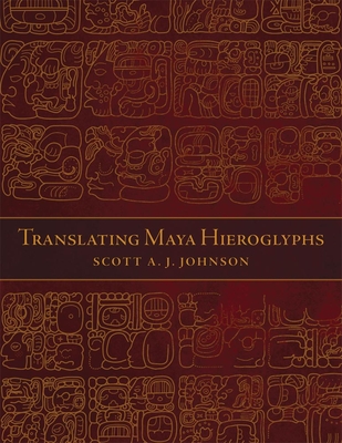 Translating Maya Hieroglyphs - Johnson, Scott A J