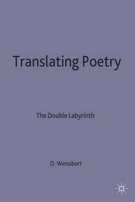 Translating Poetry: The Double Labyrinth - Weissbort, Daniel (Editor)