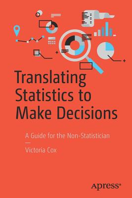 Translating Statistics to Make Decisions: A Guide for the Non-Statistician - Cox, Victoria