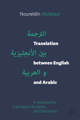 Translation Between English and Arabic: A Textbook for Translation Students and Educators - Abdelaal, Noureldin